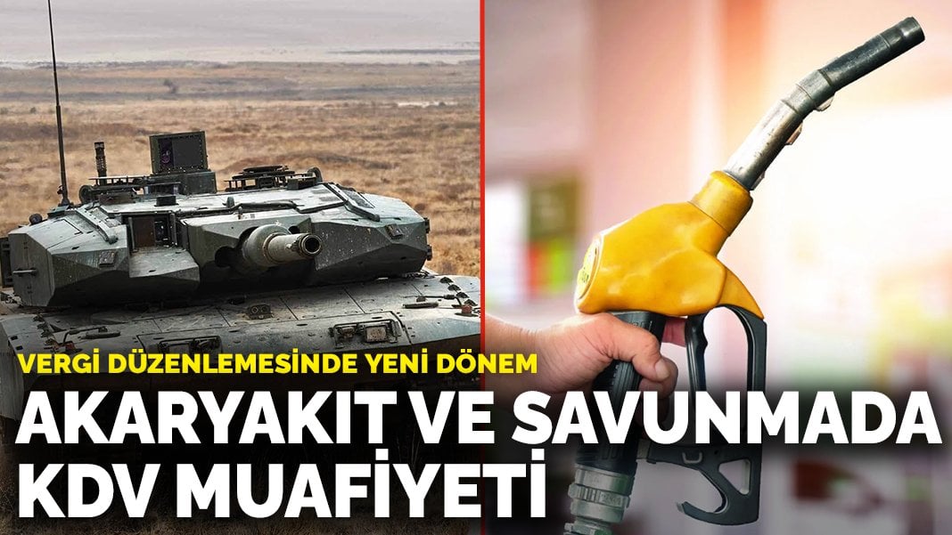 Vergi düzenlemesinde yeni dönem: Akaryakıt ve savunmada KDV muafiyeti