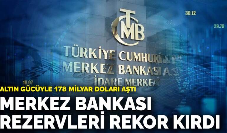 Merkez Bankası rezervleri rekor kırdı: Altın gücüyle 178 milyar doları aştı