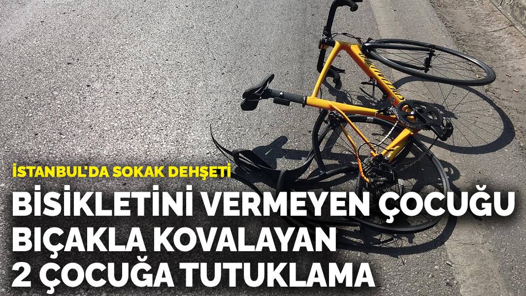 İstanbul’da sokak dehşeti! Bisikletini vermeyen çocuğu bıçakla tehdit eden 2 çocuğa tutuklama
