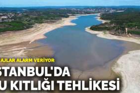 Barajlar alarm veriyor! İstanbul’da su kıtlığı tehlikesi