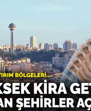 En yüksek kira getirisi sağlayan şehirler açıklandı: İşte en karlı yatırım bölgeleri…