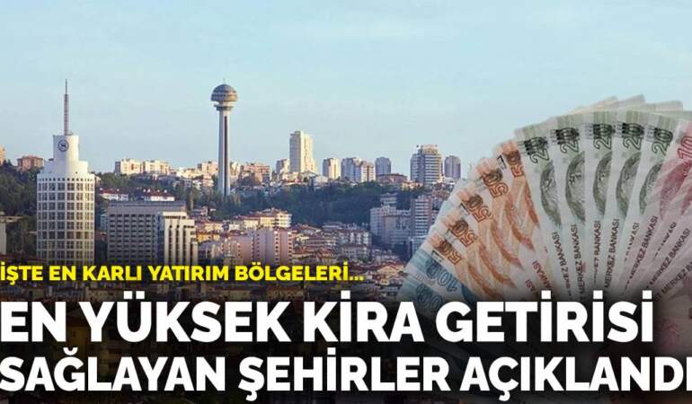 En yüksek kira getirisi sağlayan şehirler açıklandı: İşte en karlı yatırım bölgeleri…