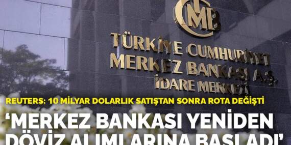 Reuters: Merkez Bankası yeniden döviz alımlarına başladı! 10 milyar dolarlık satıştan sonra rota değişti