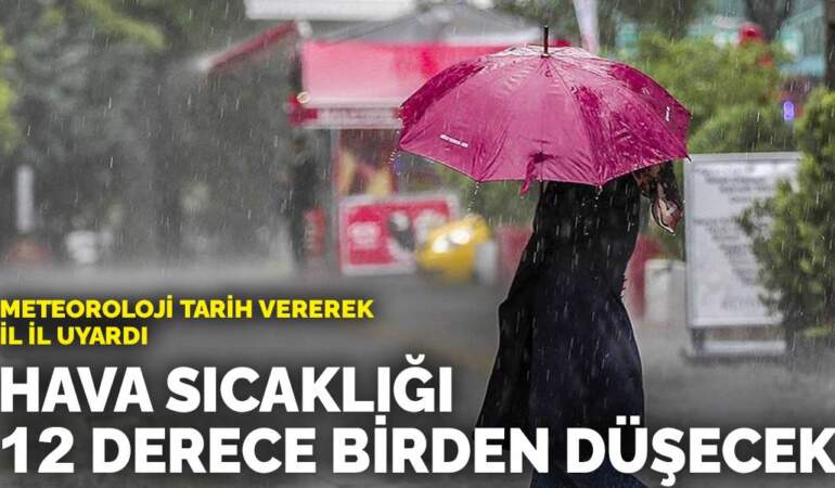Meteoroloji tarih vererek il il uyardı: Sıcaklıklar 12 derece birden düşecek