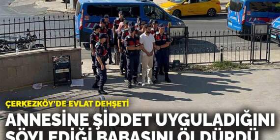 Çerkezköy’de evlat dehşeti… Annesine şiddet uyguladığını söylediği babasını öldürdü