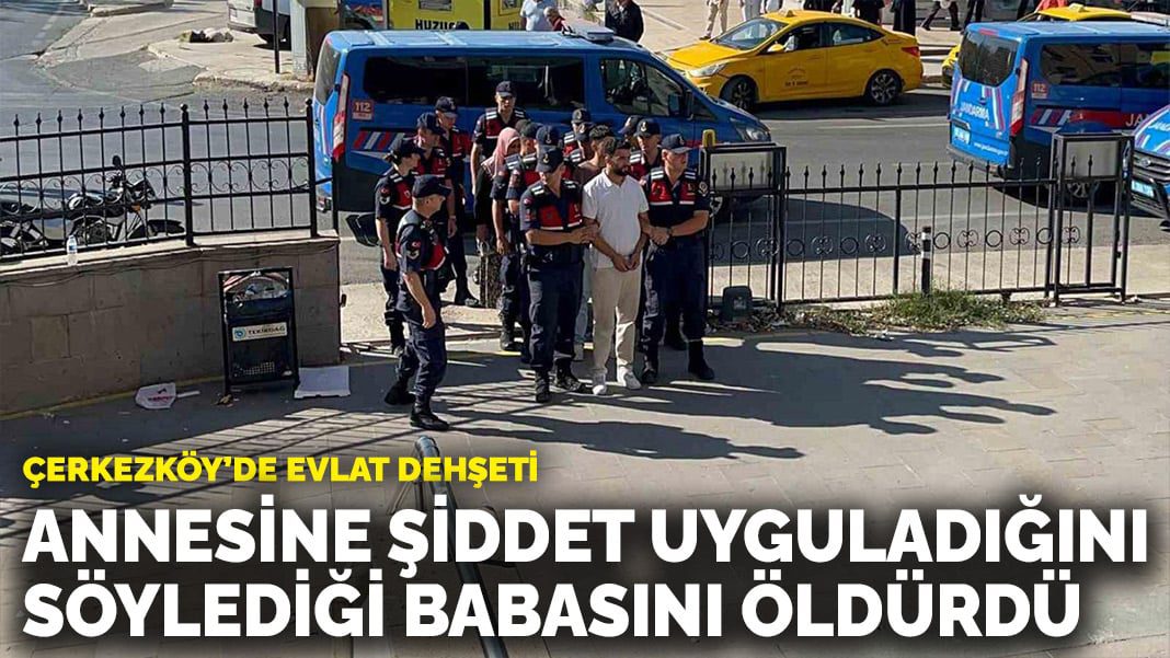 Çerkezköy’de evlat dehşeti… Annesine şiddet uyguladığını söylediği babasını öldürdü