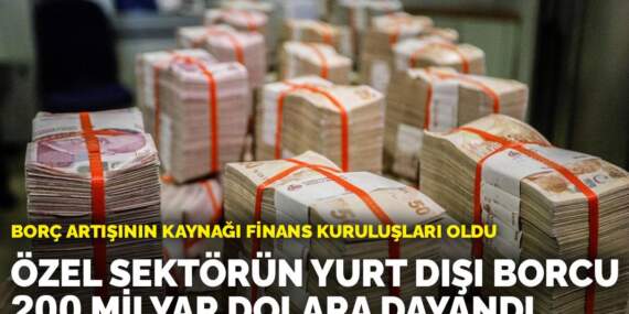 Özel sektörün yurt dışı kredi borcu 200 milyar dolara dayandı