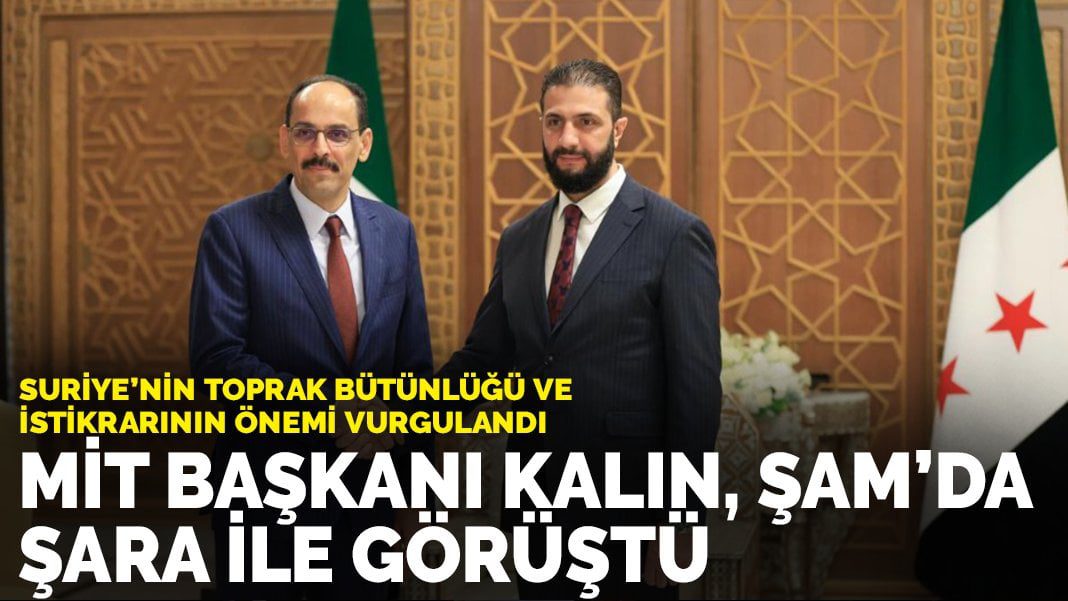 MİT Başkanı Kalın, Şam’da Şara ile görüştü: Suriye’nin toprak bütünlüğü ve istikrarının önemi vurgulandı