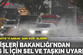 Türkiye’yi saran ‘sarı kod’ alarmı: İçişleri Bakanlığı’ndan 15 il için sel ve taşkın uyarısı