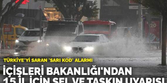 Türkiye’yi saran ‘sarı kod’ alarmı: İçişleri Bakanlığı’ndan 15 il için sel ve taşkın uyarısı