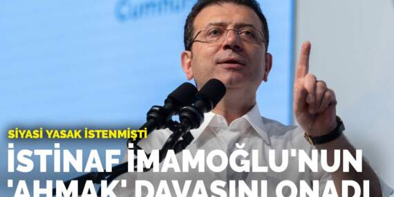İmamoğlu’nun ‘ahmak davası’nda aldığı cezayı istinaf onadı