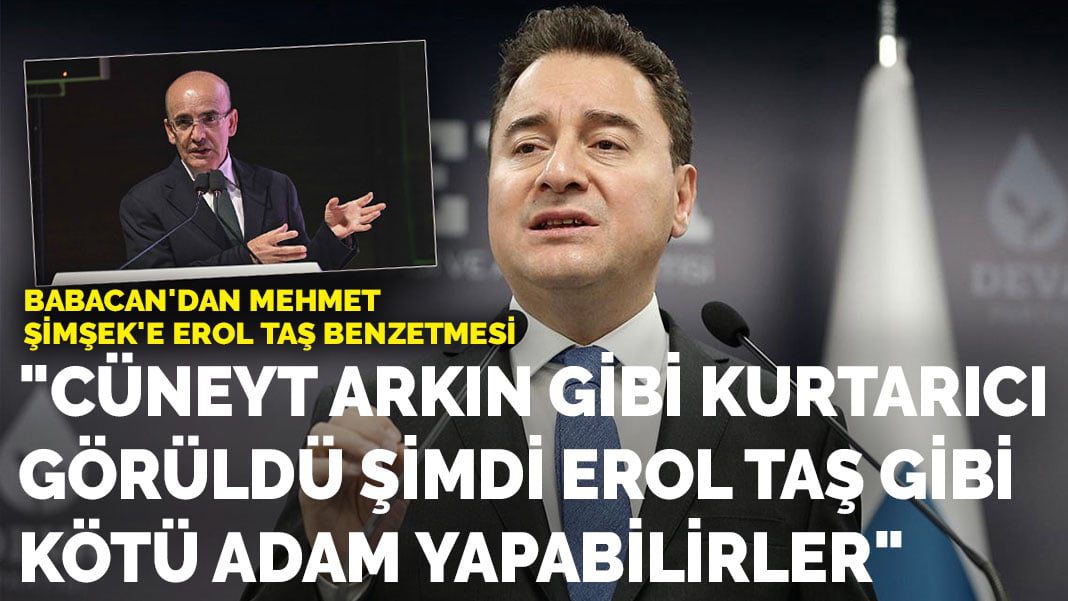 Babacan’dan Mehmet Şimşek’e Erol Taş benzetmesi: Cüneyt Arkın gibi kurtarıcı görüldü şimdi Erol Taş gibi kötü adam yapabilirler