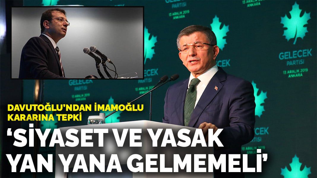 Davutoğlu’ndan İmamoğlu kararına tepki: Siyaset ve yasak yan yana gelmemeli