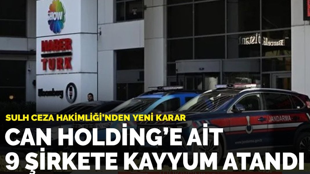 Can Holding’e ait 9 şirkete kayyum atandı