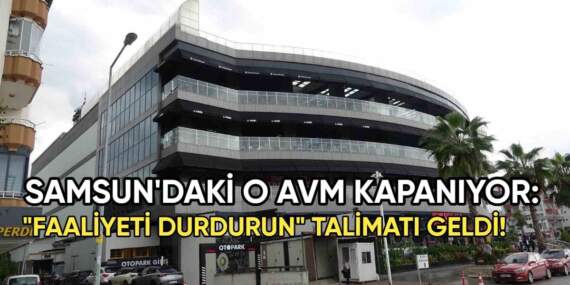 Samsun’daki o AVM kapanıyor! İşletmelere ‘Faaliyeti durdurun’ tebligatı gönderildi