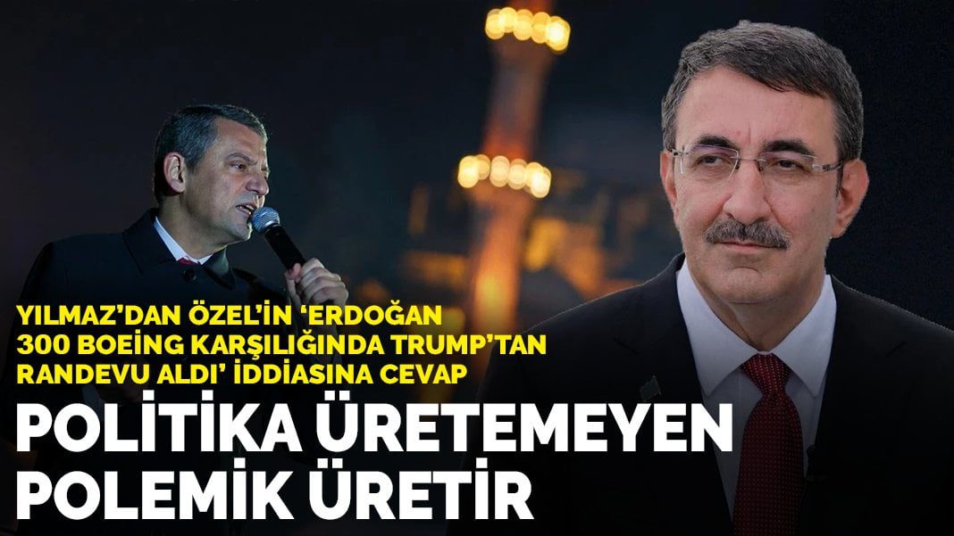 Yılmaz’dan Özel’in ‘Erdoğan 300 Boeing karşılığında Trump’tan randevu aldı’ iddiasına cevap: Politika üretemeyen polemik üretir