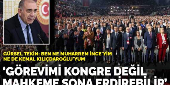 Gürsel Tekin: Görevimi kongre değil mahkeme sona erdirebilir! Ben ne Muharrem İnce’yim ne de Kemal Kılıçdaroğlu’yum