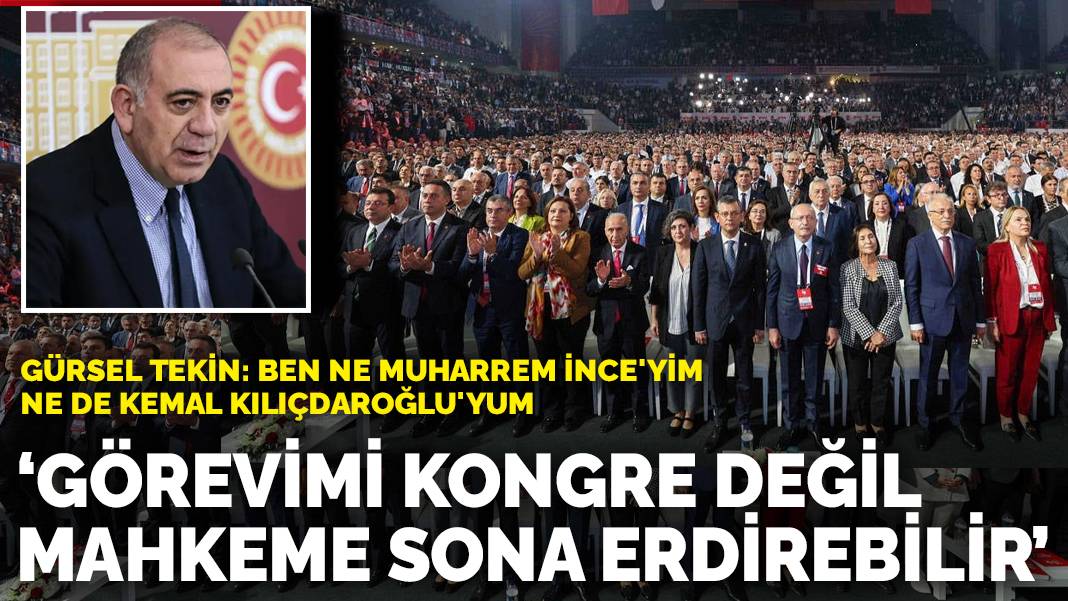 Gürsel Tekin: Görevimi kongre değil mahkeme sona erdirebilir! Ben ne Muharrem İnce’yim ne de Kemal Kılıçdaroğlu’yum