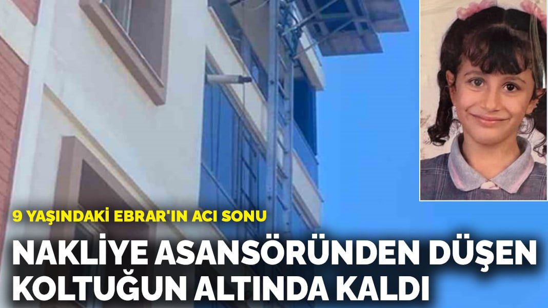 9 yaşındaki Ebrar’ın acı sonu! Nakliye asansöründen düşen koltuğun altında kaldı