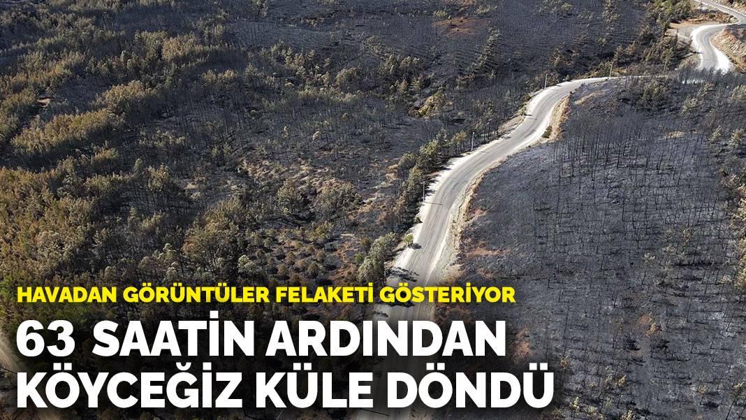 Havadan görüntüler felaketi gösteriyor: 63 saatin ardından Köyceğiz küle döndü