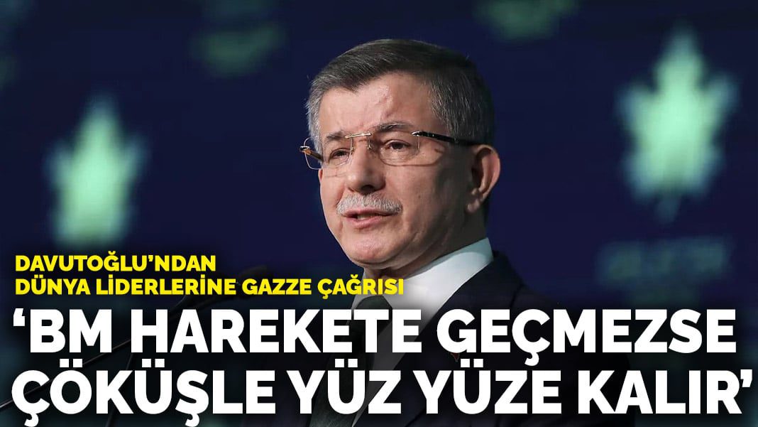 Davutoğlu’ndan dünya liderlerine Gazze çağrısı: BM harekete geçmezse çöküşle yüz yüze kalır
