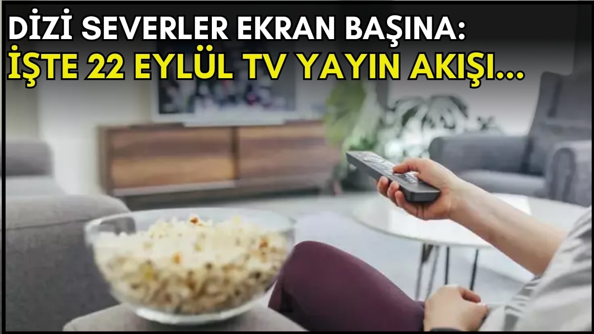 Dizi severler için son saatler! Akşam ne izleyeceğinizi düşünüyorsanız bu listeye göz atın: İşte 22 Eylül TV yayın akışı