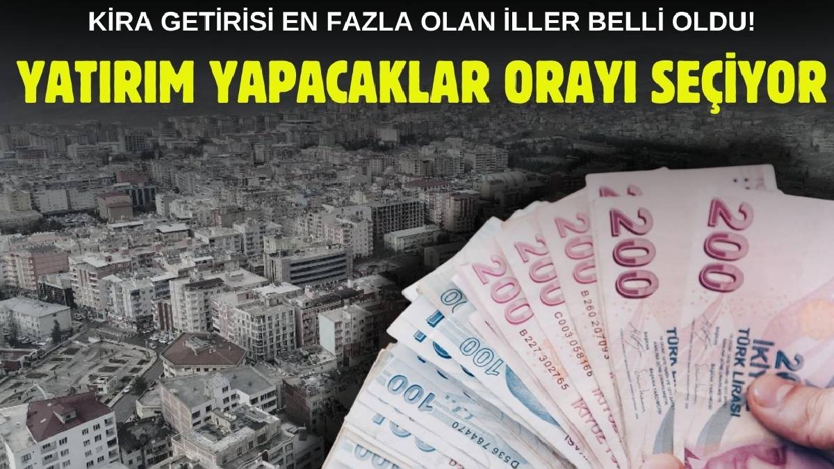 Kira getirisinde zirve el değiştirdi! Yatırım yapacaklar orayı seçiyor: İşte en çok kazandıran iller