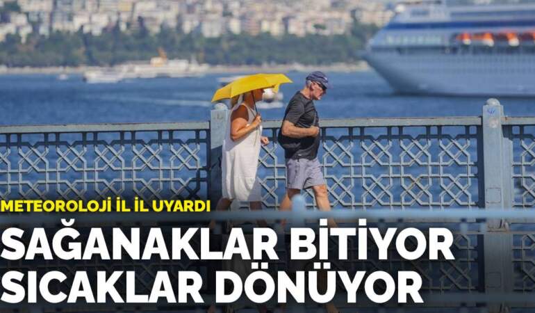 Meteoroloji il il uyardı: Sağanaklar bitiyor, sıcaklar dönüyor