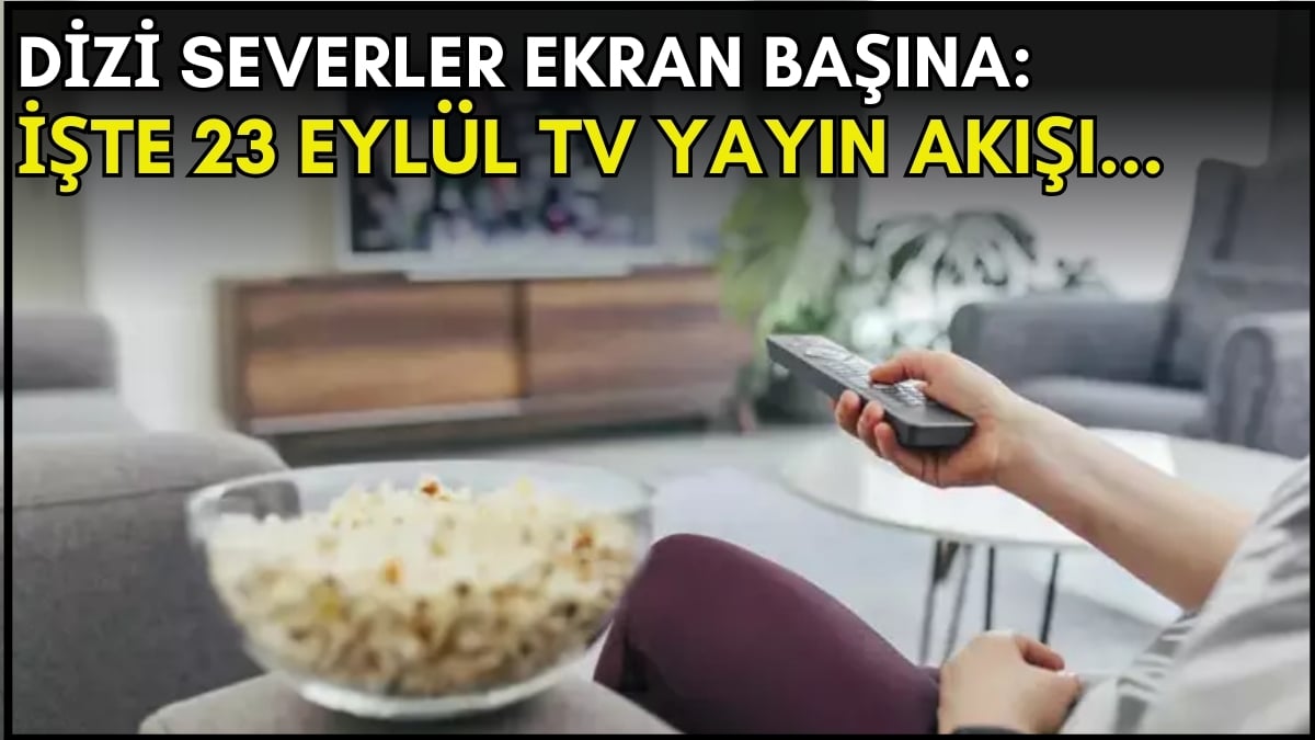 Dizi severler için son saatler! Akşam ne izleyeceğinizi düşünüyorsanız bu listeye göz atın: İşte 23 Eylül TV yayın akışı