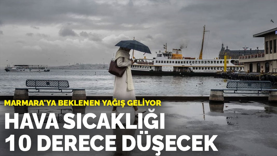 Marmara’ya beklenen yağış geliyor: Hava sıcaklığı 10 derece düşecek