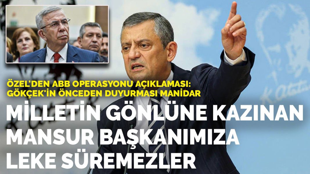 Özel’den ABB operasyonu açıklaması: Gökçek’in önceden duyurması manidar