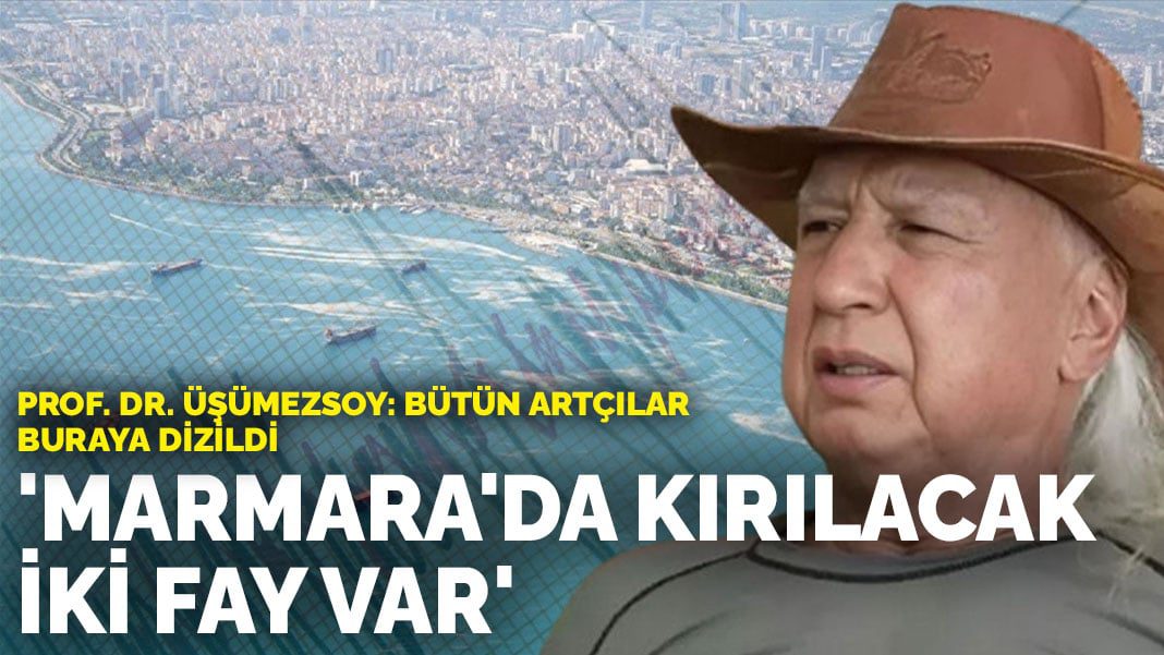 Prof. Dr. Üşümezsoy: Marmara’da kırılacak iki fay var