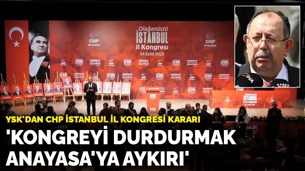 YSK’dan CHP İstanbul İl Kongresi kararı: ‘Kongreyi durdurmak Anayasa’ya aykırı’