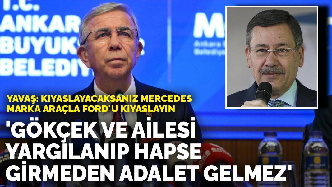 Mansur Yavaş: Kıyaslayacaksanız Mercedes marka araçla Ford’u kıyaslayın: Gökçek yargılanıp hapse girmeden adalet sorgulanamaz
