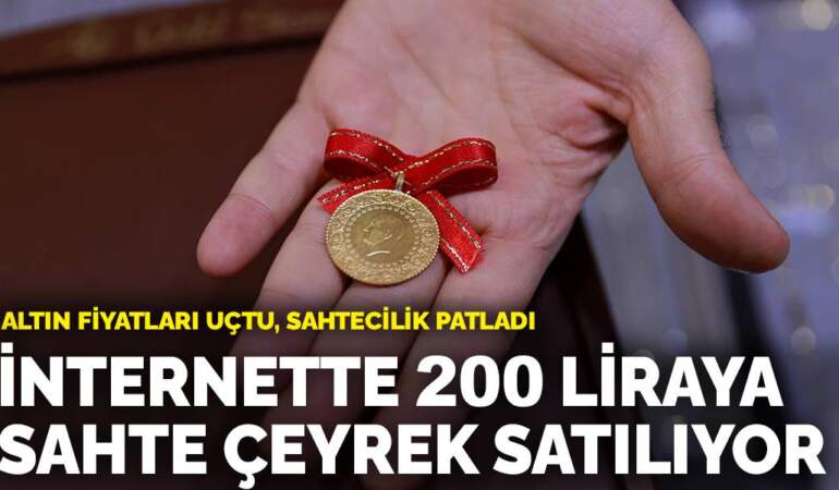 Altın fiyatları uçtu, sahtecilik patladı: İnternette 200 liraya sahte çeyrek satılıyor