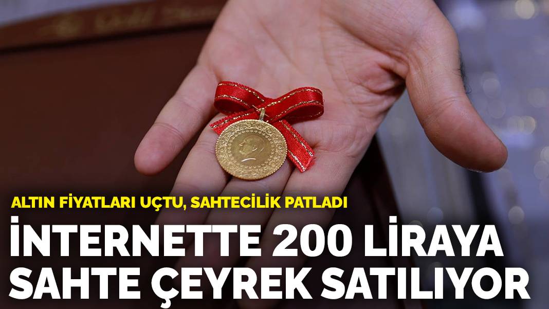 Altın fiyatları uçtu, sahtecilik patladı: İnternette 200 liraya sahte çeyrek satılıyor