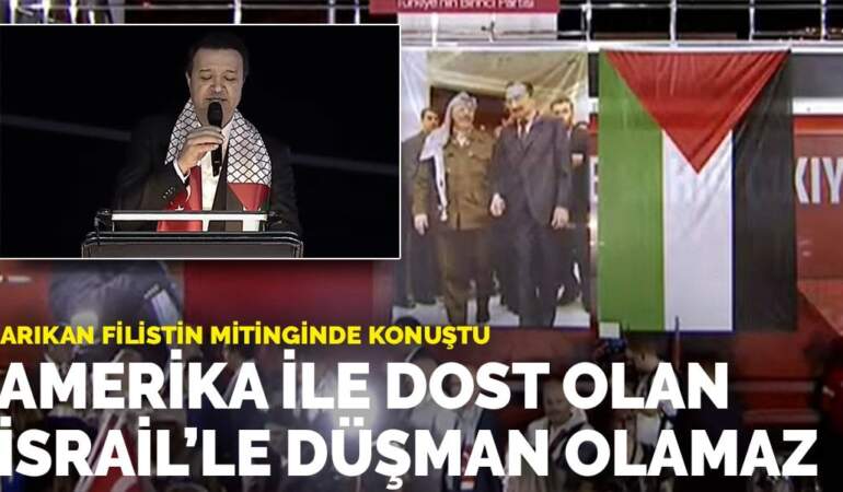 Arıkan Filistin mitinginde konuştu: Amerika ile dost olan İsrail’le düşman olamaz