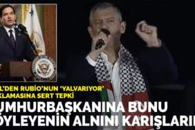 Özel’den Rubio’nun ‘yalvarıyor’ açıklamasına sert tepki: Cumhurbaşkanına bunu söyleyenin alnını karışlarım