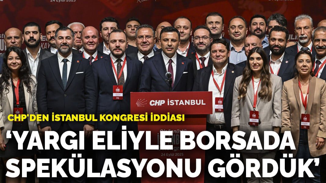 CHP’den İstanbul Kongresi iddiası: Yargı eliyle borsada spekülasyonu gördük