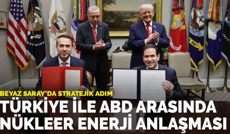 Beyaz Saray’da stratejik adım: Türkiye ile ABD arasında nükleer enerji anlaşması