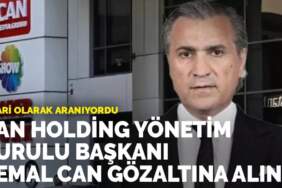 Firari Can Holding Başkanı Kemal Can gözaltına alındı