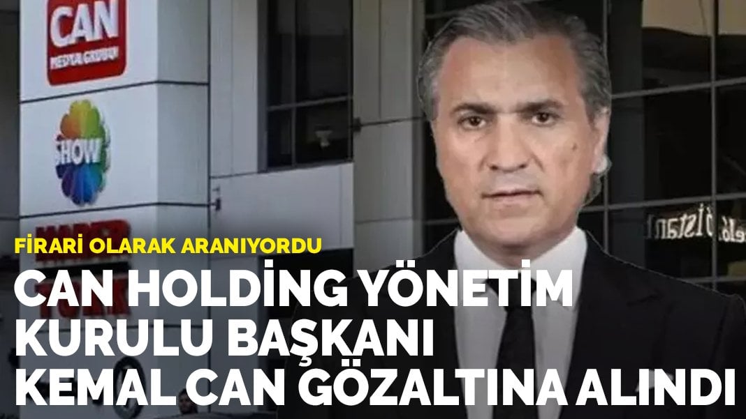 Firari Can Holding Başkanı Kemal Can gözaltına alındı