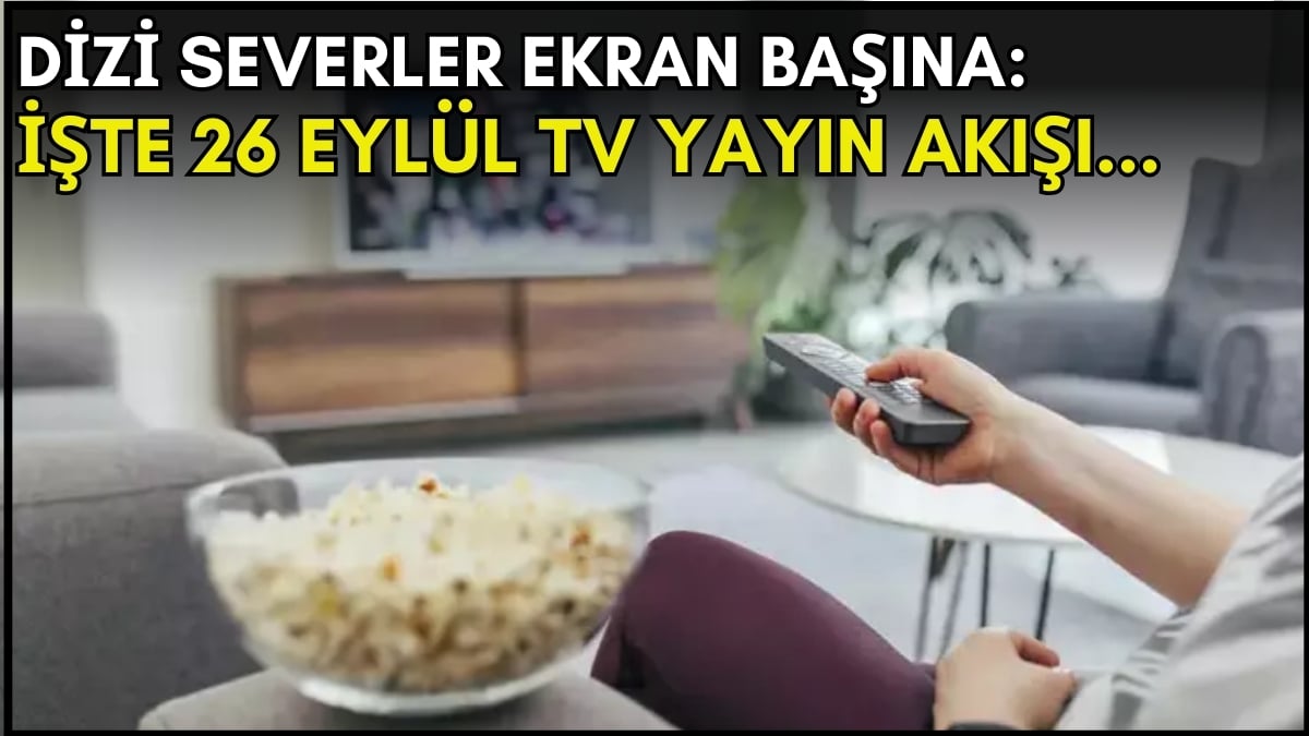 Dizi severler için son saatler! Akşam ne izleyeceğinizi düşünüyorsanız bu listeye göz atın: İşte 26 Eylül TV yayın akışı