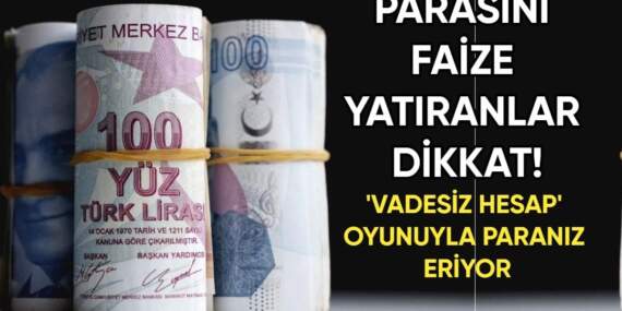 Parasını faize yatıranlar dikkat: Bankaların yeni ‘vadesiz hesap’ oyunuyla paranız erimesin