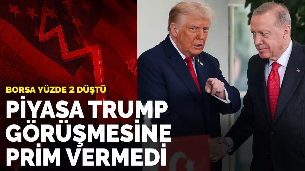 Piyasa Trump görüşmesine prim vermedi: Borsa yüzde 2 düştü