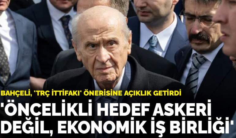 Bahçeli, ‘TRÇ İttifakı’ önerisine açıklık getirdi: Öncelikli hedef askeri değil, ekonomik iş birliği