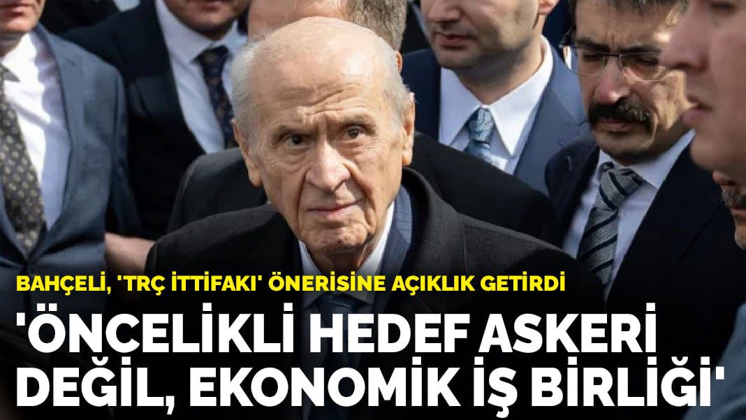 Bahçeli, ‘TRÇ İttifakı’ önerisine açıklık getirdi: Öncelikli hedef askeri değil, ekonomik iş birliği
