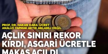 Açlık sınırı rekor kırdı, asgari ücretle makas açıldı… Prof. Dr. Hakan Kara: Ücret analizi yapmak artık anlamlı değil