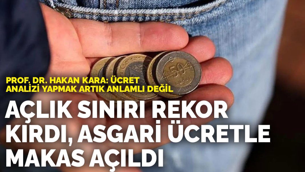 Açlık sınırı rekor kırdı, asgari ücretle makas açıldı… Prof. Dr. Hakan Kara: Ücret analizi yapmak artık anlamlı değil