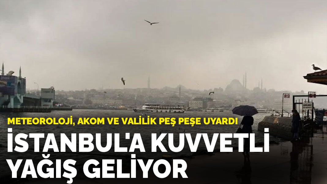 Meteoroloji, AKOM ve Valilik peş peşe uyardı: İstanbul’a kuvvetli yağış geliyor